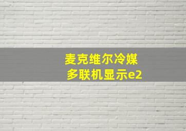 麦克维尔冷媒多联机显示e2