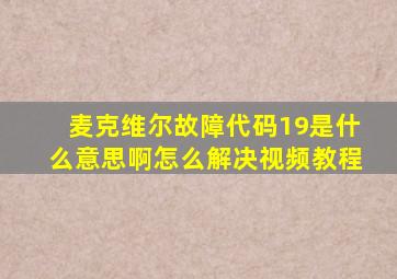 麦克维尔故障代码19是什么意思啊怎么解决视频教程