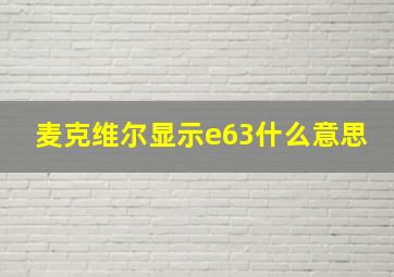 麦克维尔显示e63什么意思