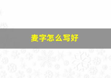 麦字怎么写好