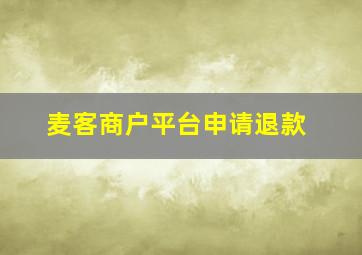 麦客商户平台申请退款