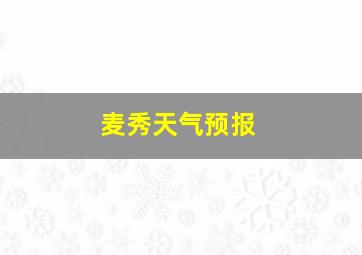 麦秀天气预报