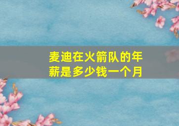 麦迪在火箭队的年薪是多少钱一个月