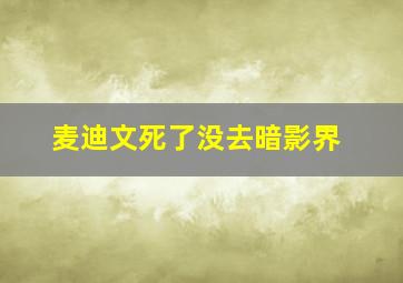 麦迪文死了没去暗影界