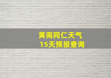 黄南同仁天气15天预报查询