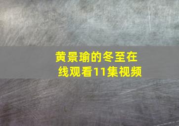 黄景瑜的冬至在线观看11集视频