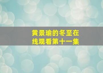 黄景瑜的冬至在线观看第十一集