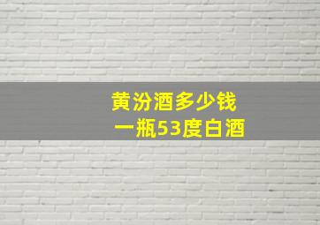 黄汾酒多少钱一瓶53度白酒