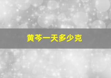 黄芩一天多少克