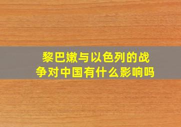 黎巴嫩与以色列的战争对中国有什么影响吗