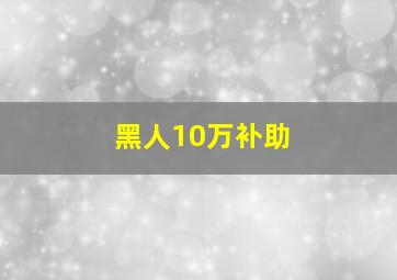 黑人10万补助