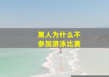 黑人为什么不参加游泳比赛