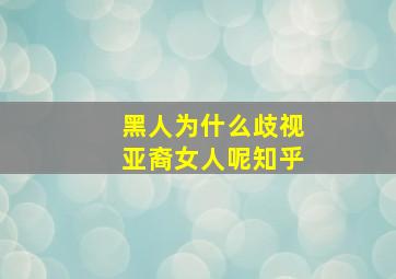 黑人为什么歧视亚裔女人呢知乎