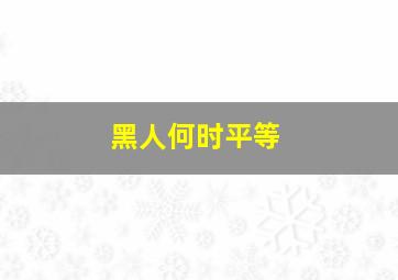 黑人何时平等