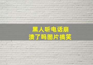 黑人听电话崩溃了吗图片搞笑