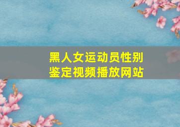 黑人女运动员性别鉴定视频播放网站