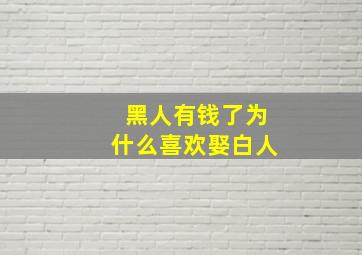 黑人有钱了为什么喜欢娶白人