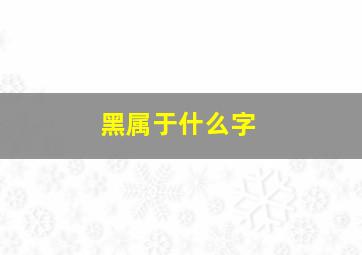 黑属于什么字