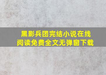 黑影兵团完结小说在线阅读免费全文无弹窗下载