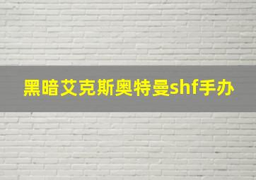 黑暗艾克斯奥特曼shf手办