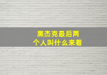 黑杰克最后两个人叫什么来着