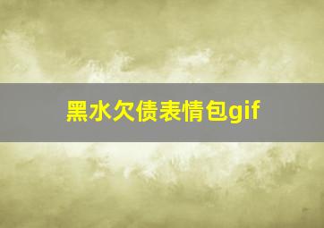 黑水欠债表情包gif