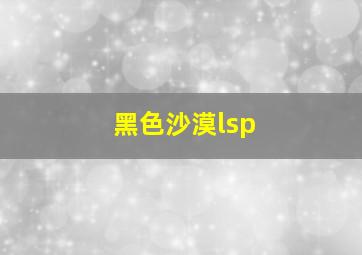 黑色沙漠lsp