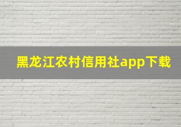 黑龙江农村信用社app下载