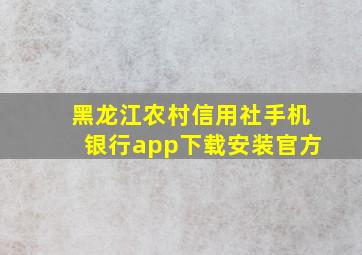 黑龙江农村信用社手机银行app下载安装官方