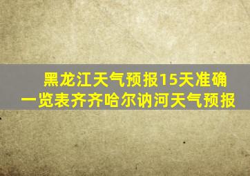 黑龙江天气预报15天准确一览表齐齐哈尔讷河天气预报