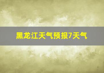 黑龙江天气预报7天气