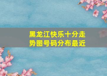 黑龙江快乐十分走势图号码分布最近