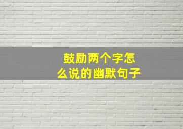 鼓励两个字怎么说的幽默句子