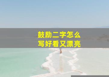 鼓励二字怎么写好看又漂亮