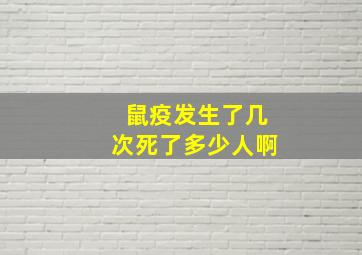 鼠疫发生了几次死了多少人啊