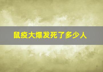 鼠疫大爆发死了多少人