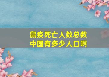 鼠疫死亡人数总数中国有多少人口啊