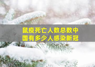 鼠疫死亡人数总数中国有多少人感染新冠