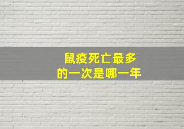 鼠疫死亡最多的一次是哪一年