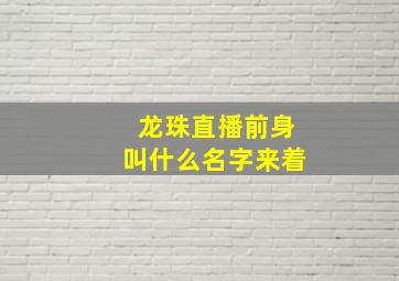 龙珠直播前身叫什么名字来着