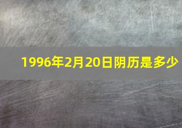 1996年2月20日阴历是多少