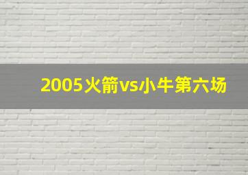 2005火箭vs小牛第六场