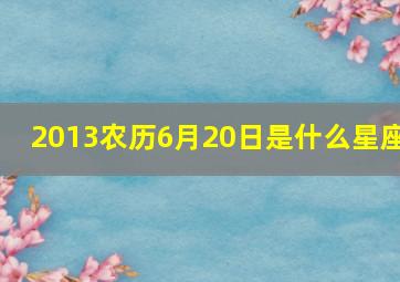 2013农历6月20日是什么星座