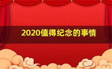 2020值得纪念的事情