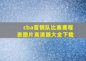 cba首钢队比赛赛程表图片高清版大全下载