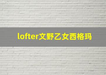 lofter文野乙女西格玛