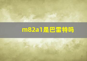 m82a1是巴雷特吗