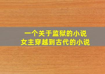 一个关于监狱的小说女主穿越到古代的小说