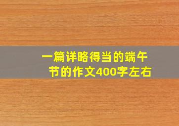 一篇详略得当的端午节的作文400字左右