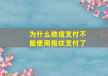 为什么微信支付不能使用指纹支付了